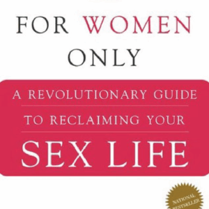 For Women Only : A Revolutionary Guide to Overcoming Sexual Dysfunction and Reclaiming Your Sex Life