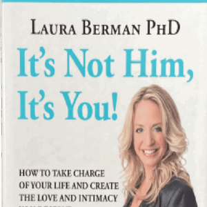 It's Not Him, It's You!: How to Take Charge of Your Life and Create the Love and Intimacy You Deserve