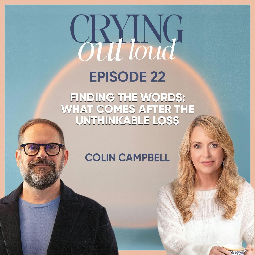Finding the Words: What Comes After the Unthinkable Loss with Colin Campbell